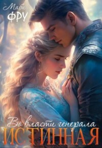 Истинная. Во власти генерала (СИ) - Фру Маби - Читать Читать онлайн Читаемые книги читать онлайн бесплатно booksread-online.com