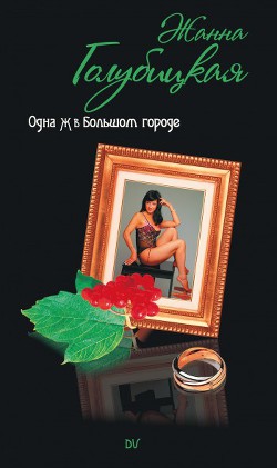 Одна Ж в Большом городе - Голубицкая Жанна - Читать 📖 Читать онлайн 👀 Читаемые книги читать онлайн бесплатно 🔥 booksread-online.com