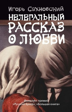 Нелегальный рассказ о любви (Сборник) - Сахновский Игорь - Читать 📖 Читать онлайн 👀 Читаемые книги читать онлайн бесплатно 🔥 booksread-online.com
