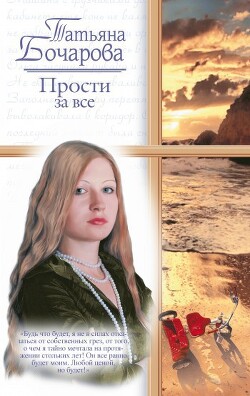 Прости за все - Бочарова Татьяна Александровна - Читать 📖 Читать онлайн 👀 Читаемые книги читать онлайн бесплатно 🔥 booksread-online.com