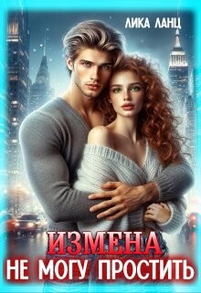 Измена. Не могу простить (СИ) - Ланц Лика - Читать | Читать онлайн | Читаемые книги читать онлайн бесплатно | booksread-online.com