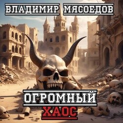 Огромный хаос (СИ) - Мясоедов Владимир Михайлович - Читать 📖 Читать онлайн 👀 Читаемые книги читать онлайн бесплатно 🔥 booksread-online.com