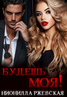 Будешь моя! (СИ) - Ржевская Нионилла - Читать 📖 Читать онлайн 👀 Читаемые книги читать онлайн бесплатно 🔥 booksread-online.com