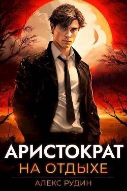Аристократ на отдыхе (СИ) - Рудин Алекс - Читать 📖 Читать онлайн 👀 Читаемые книги читать онлайн бесплатно 🔥 booksread-online.com