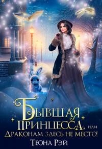 Бывшая принцесса, или Драконам здесь не место! (СИ) - Рэй Теона - Читать 📖 Читать онлайн 👀 Читаемые книги читать онлайн бесплатно 🔥 booksread-online.com