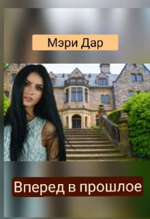 Вперёд в прошлое или Подари мне новую жизнь (СИ) - Дар Мэри - Читать | Читать онлайн | Читаемые книги читать онлайн бесплатно | booksread-online.com
