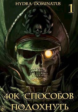 40k способов подохнуть. Том 1 (СИ) - "Hydra Dominatus" - Читать | Читать онлайн | Читаемые книги читать онлайн бесплатно | booksread-online.com
