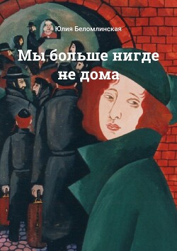 Мы больше нигде не дома - Беломлинская Юлия Михайловна - Читать 📖 Читать онлайн 👀 Читаемые книги читать онлайн бесплатно 🔥 booksread-online.com