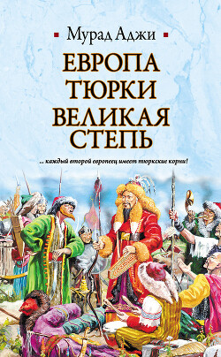 Европа, тюрки, Великая Степь - Аджи Мурад - Читать 📖 Читать онлайн 👀 Читаемые книги читать онлайн бесплатно 🔥 booksread-online.com