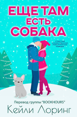 Еще там есть собака (ЛП) - Лоринг Кейли - Читать 📖 Читать онлайн 👀 Читаемые книги читать онлайн бесплатно 🔥 booksread-online.com