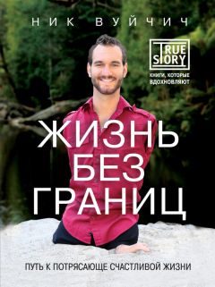 Ник Вуйчич - Жизнь без границ. Путь к потрясающе счастливой жизни - Читать | Читать онлайн | Читаемые книги читать онлайн бесплатно | booksread-online.com