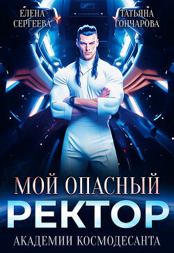 Мой опасный ректор академии космодесанта (СИ) - Гончарова Татьяна Викторовна - Читать | Читать онлайн | Читаемые книги читать онлайн бесплатно | booksread-online.com