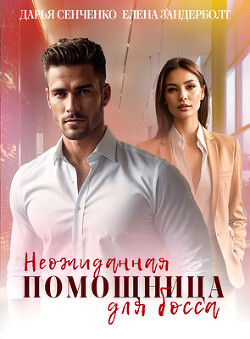 Неожиданная помощница для босса (СИ) - Сенченко Дарья - Читать | Читать онлайн | Читаемые книги читать онлайн бесплатно | booksread-online.com