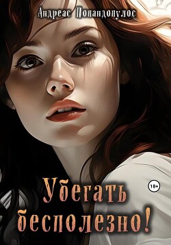 Убегать бесполезно! (СИ) - Попандопулос Андреас - Читать | Читать онлайн | Читаемые книги читать онлайн бесплатно | booksread-online.com