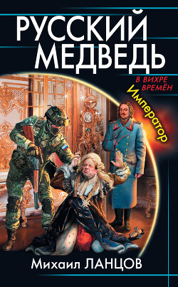 Русский медведь. Император - Ланцов Михаил Алексеевич - Читать 📖 Читать онлайн 👀 Читаемые книги читать онлайн бесплатно 🔥 booksread-online.com