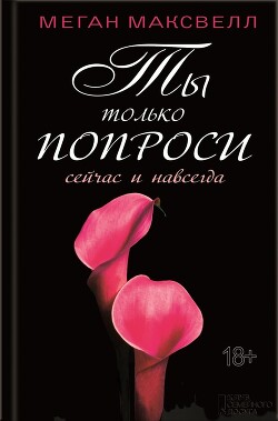Ты только попроси. Сейчас и навсегда - Максвелл Меган - Читать 📖 Читать онлайн 👀 Читаемые книги читать онлайн бесплатно 🔥 booksread-online.com