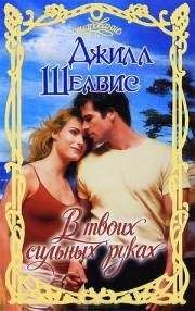 Джилл Шелвис - В твоих сильных руках - Читать 📖 Читать онлайн 👀 Читаемые книги читать онлайн бесплатно 🔥 booksread-online.com