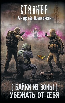 Байки из Зоны. Убежать от себя - Шиканян Андрей Сергеевич - Читать 📖 Читать онлайн 👀 Читаемые книги читать онлайн бесплатно 🔥 booksread-online.com