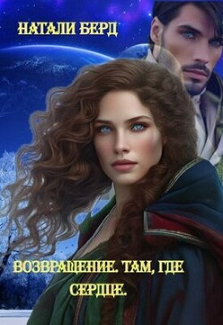 Возвращение. Там где сердце (СИ) - Берд Натали - Читать 📖 Читать онлайн 👀 Читаемые книги читать онлайн бесплатно 🔥 booksread-online.com