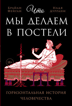 Что мы делаем в постели: Горизонтальная история человечества - Фейган Брайан - Читать 📖 Читать онлайн 👀 Читаемые книги читать онлайн бесплатно 🔥 booksread-online.com