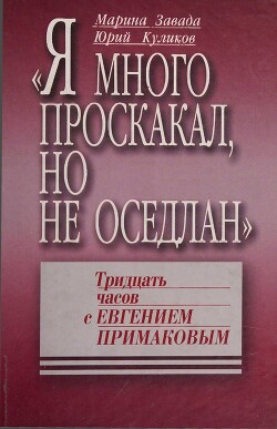 «Я много проскакал, но не оседлан». Тридцать часов с Евгением Примаковым - Завада Марина Романовна - Читать 📖 Читать онлайн 👀 Читаемые книги читать онлайн бесплатно 🔥 booksread-online.com