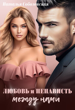 Любовь и ненависть между нами (СИ) - Соболевская Наталья - Читать 📖 Читать онлайн 👀 Читаемые книги читать онлайн бесплатно 🔥 booksread-online.com