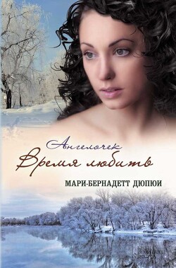 Ангелочек. Время любить - Дюпюи Мари-Бернадетт - Читать 📖 Читать онлайн 👀 Читаемые книги читать онлайн бесплатно 🔥 booksread-online.com