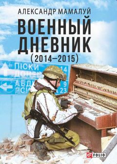 Александр Мамалуй - Военный дневник (2014—2015) - Читать 📖 Читать онлайн 👀 Читаемые книги читать онлайн бесплатно 🔥 booksread-online.com