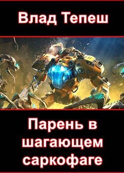 Парень в шагающем саркофаге (СИ) - Тепеш Влад - Читать 📖 Читать онлайн 👀 Читаемые книги читать онлайн бесплатно 🔥 booksread-online.com