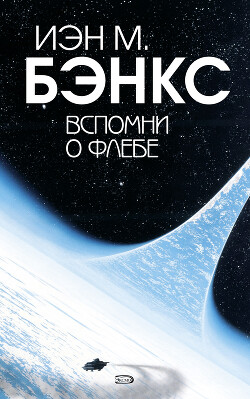 Вспомни о Флебе - Бэнкс Иэн М. - Читать | Читать онлайн | Читаемые книги читать онлайн бесплатно | booksread-online.com
