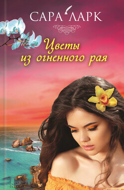 Цветы из огненного рая - Ларк Сара - Читать 📖 Читать онлайн 👀 Читаемые книги читать онлайн бесплатно 🔥 booksread-online.com