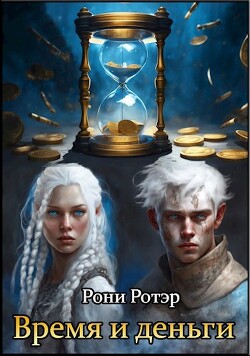 Время и деньги (СИ) - Ротэр Рони - Читать 📖 Читать онлайн 👀 Читаемые книги читать онлайн бесплатно 🔥 booksread-online.com