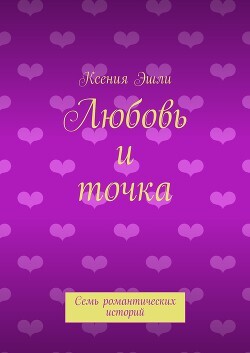Любовь и точка - Эшли Ксения - Читать 📖 Читать онлайн 👀 Читаемые книги читать онлайн бесплатно 🔥 booksread-online.com