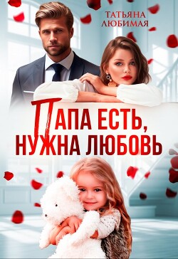 Папа есть, нужна Любовь (СИ) - Любимая Татьяна - Читать | Читать онлайн | Читаемые книги читать онлайн бесплатно | booksread-online.com