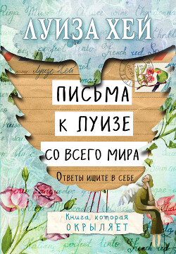 Письма к Луизе со всего мира. Ответы ищите в себе - Хей Луиза - Читать 📖 Читать онлайн 👀 Читаемые книги читать онлайн бесплатно 🔥 booksread-online.com