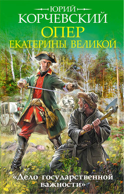 Опер Екатерины Великой. «Дело государственной важности» - Корчевский Юрий Григорьевич - Читать 📖 Читать онлайн 👀 Читаемые книги читать онлайн бесплатно 🔥 booksread-online.com