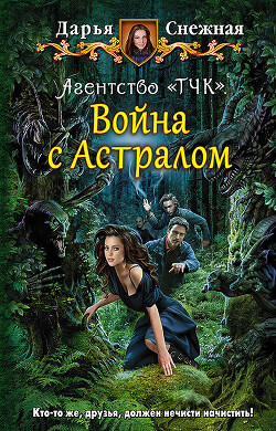 Агентство «ТЧК». Война с Астралом - Снежная Дарья - Читать 📖 Читать онлайн 👀 Читаемые книги читать онлайн бесплатно 🔥 booksread-online.com