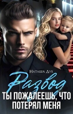 Развод. Ты пожалеешь, что потерял меня (СИ) - Дух Наташа - Читать 📖 Читать онлайн 👀 Читаемые книги читать онлайн бесплатно 🔥 booksread-online.com