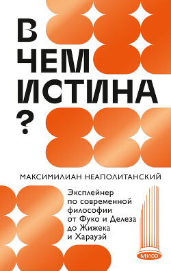В чем истина? Эксплейнер по современной философии от Фуко и Делеза до Жижека и Харауэй - Неаполитанский Максимилиан - Читать 📖 Читать онлайн 👀 Читаемые книги читать онлайн бесплатно 🔥 booksread-online.com
