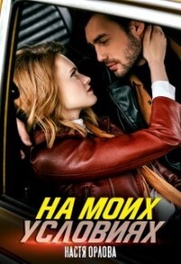 На моих условиях (СИ) - Орлова Настя - Читать 📖 Читать онлайн 👀 Читаемые книги читать онлайн бесплатно 🔥 booksread-online.com