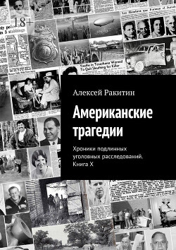 Американские трагедии. Хроники подлинных уголовных расследований. Книга X - Ракитин Алексей Иванович - Читать 📖 Читать онлайн 👀 Читаемые книги читать онлайн бесплатно 🔥 booksread-online.com