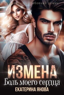 Измена. Боль моего сердца (СИ) - Янова Екатерина - Читать | Читать онлайн | Читаемые книги читать онлайн бесплатно | booksread-online.com