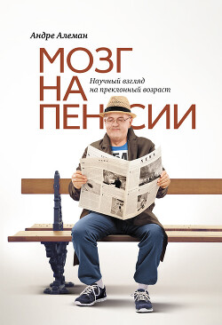 Мозг на пенсии. Научный взгляд на преклонный возраст - Алеман Андре - Читать 📖 Читать онлайн 👀 Читаемые книги читать онлайн бесплатно 🔥 booksread-online.com