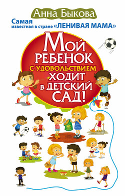 Мой ребенок с удовольствием ходит в детский сад! - Быкова Анна - Читать 📖 Читать онлайн 👀 Читаемые книги читать онлайн бесплатно 🔥 booksread-online.com
