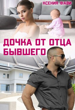 Дочка от отца бывшего (СИ) - Фави Ксения - Читать | Читать онлайн | Читаемые книги читать онлайн бесплатно | booksread-online.com