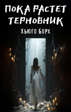 Пока растет терновник (СИ) - Борх Хьюго - Читать 📖 Читать онлайн 👀 Читаемые книги читать онлайн бесплатно 🔥 booksread-online.com