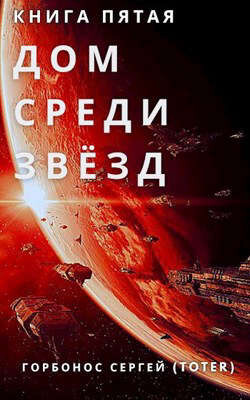 Дом Среди Звезд. Книга пятая (СИ) - Горбонос Сергей "Toter" - Читать 📖 Читать онлайн 👀 Читаемые книги читать онлайн бесплатно 🔥 booksread-online.com