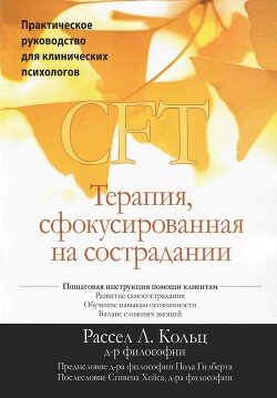 CFT. Терапия, сфокусированная на сострадании. Практическое руководство для клинических психологов - Кольц Рассел Л. - Читать 📖 Читать онлайн 👀 Читаемые книги читать онлайн бесплатно 🔥 booksread-online.com