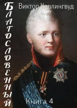 Благословенный. Книга 4 (СИ) - Коллингвуд Виктор - Читать 📖 Читать онлайн 👀 Читаемые книги читать онлайн бесплатно 🔥 booksread-online.com