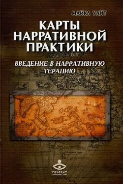 Карты нарративной практики. Введение в нарративную терапию - Уайт Майкл - Читать 📖 Читать онлайн 👀 Читаемые книги читать онлайн бесплатно 🔥 booksread-online.com